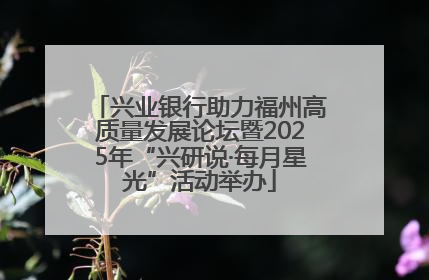 兴业银行助力福州高质量发展论坛暨2025年“兴研说·每月星光”活动举办