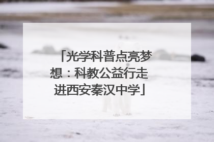 光学科普点亮梦想：科教公益行走进西安秦汉中学