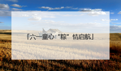 六一童心“粽”情启航
