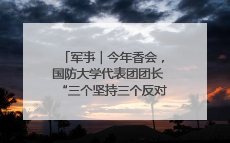 军事｜今年香会，国防大学代表团团长“三个坚持三个反对”说明了什么？