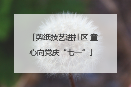 剪纸技艺进社区 童心向党庆“七一”