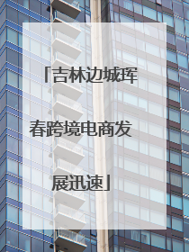 吉林边城珲春跨境电商发展迅速