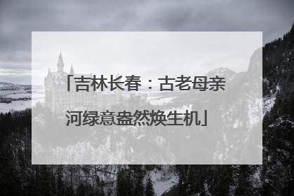 吉林长春：古老母亲河绿意盎然焕生机