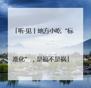 听·见丨地方小吃“标准化”，是福不是祸