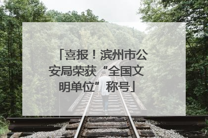 喜报！滨州市公安局荣获“全国文明单位”称号