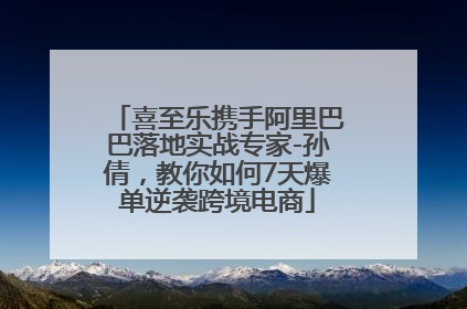 喜至乐携手阿里巴巴落地实战专家-孙倩，教你如何7天爆单逆袭跨境电商