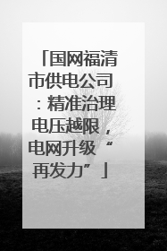 国网福清市供电公司：精准治理电压越限，电网升级“再发力”