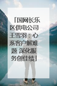国网长乐区供电公司王雪羽：心系客户解难题 深化服务创佳绩