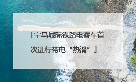 宁马城际铁路电客车首次进行带电“热滑”