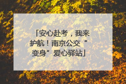 安心赴考，我来护航！南京公交“变身”爱心驿站