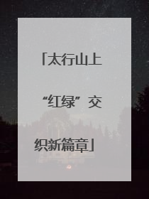 太行山上“红绿”交织新篇章