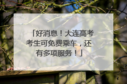 好消息！大连高考考生可免费乘车，还有多项服务！