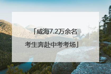 威海7.2万余名考生奔赴中考考场