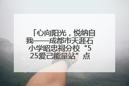 心向阳光，悦纳自我——成都市天涯石小学昭忠祠分校“525爱己能量站”点亮孩子心灵之旅