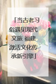 当古老习俗遇见现代文旅 福建激活文化传承新引擎