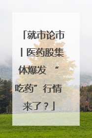 就市论市丨医药股集体爆发 “吃药”行情来了？