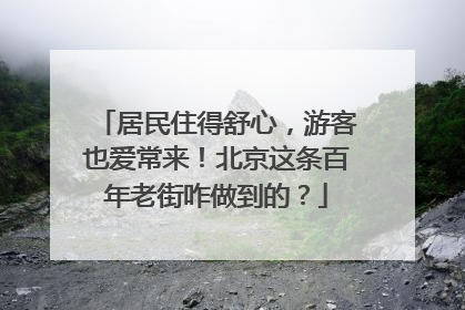 居民住得舒心，游客也爱常来！北京这条百年老街咋做到的？
