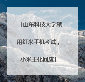 山东科技大学禁用红米手机考试，小米王化回应