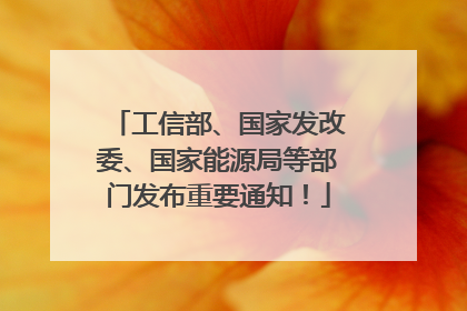 工信部、国家发改委、国家能源局等部门发布重要通知！