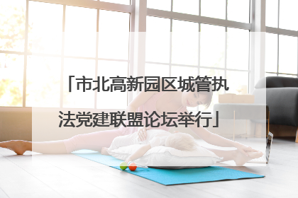 市北高新园区城管执法党建联盟论坛举行