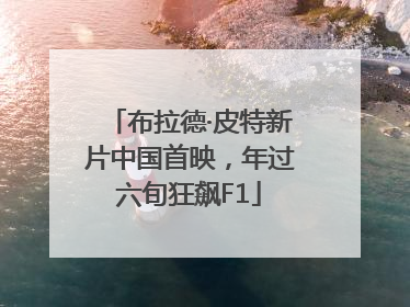 布拉德·皮特新片中国首映，年过六旬狂飙F1