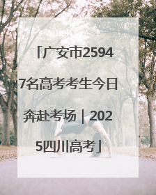 广安市25947名高考考生今日奔赴考场｜2025四川高考