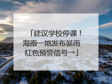 建议学校停课！海南一地发布暴雨红色预警信号→