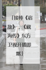 接棒《宿敌》，《藏海传》东方卫视开播即燃