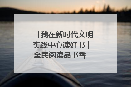 我在新时代文明实践中心读好书｜全民阅读品书香 文明新风润心田