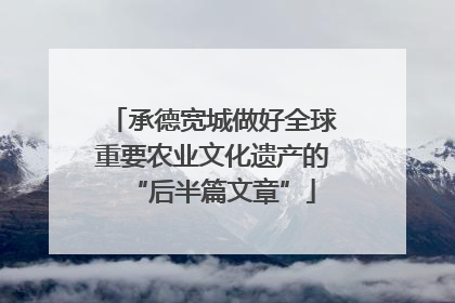 承德宽城做好全球重要农业文化遗产的“后半篇文章”