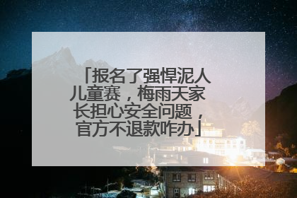 报名了强悍泥人儿童赛，梅雨天家长担心安全问题，官方不退款咋办