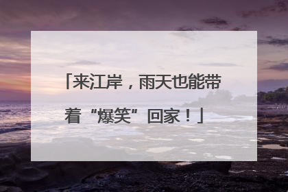 来江岸，雨天也能带着“爆笑”回家！