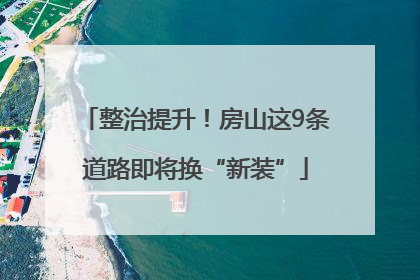 整治提升！房山这9条道路即将换“新装”
