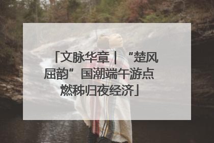 文脉华章｜“楚风屈韵”国潮端午游点燃秭归夜经济