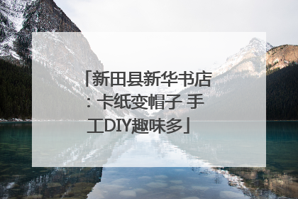 新田县新华书店：卡纸变帽子 手工DIY趣味多