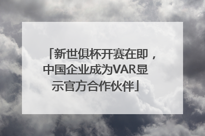 新世俱杯开赛在即，中国企业成为VAR显示官方合作伙伴