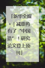 新华全媒+｜减重药有了“中国造”！研究论文登上顶刊