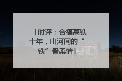 时评：合福高铁十年，山河间的“铁”骨柔情