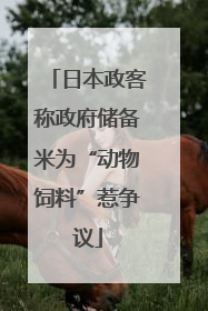 日本政客称政府储备米为“动物饲料”惹争议