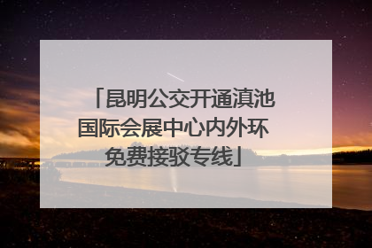 昆明公交开通滇池国际会展中心内外环免费接驳专线