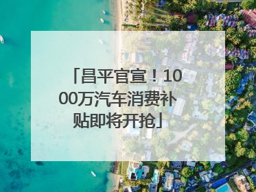昌平官宣！1000万汽车消费补贴即将开抢