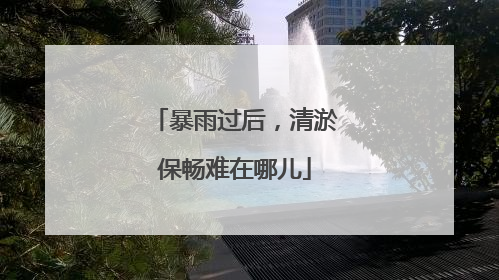 暴雨过后，清淤保畅难在哪儿