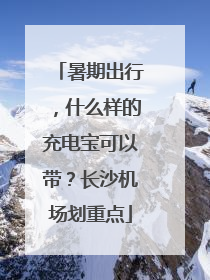 暑期出行，什么样的充电宝可以带？长沙机场划重点