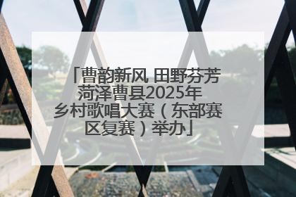 曹韵新风 田野芬芳 菏泽曹县2025年乡村歌唱大赛（东部赛区复赛）举办