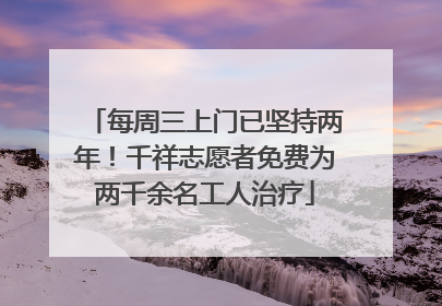 每周三上门已坚持两年！千祥志愿者免费为两千余名工人治疗