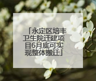 永定区培丰卫生院迁建项目6月底可实现整体搬迁