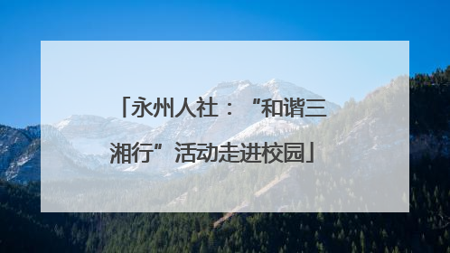 永州人社：“和谐三湘行”活动走进校园