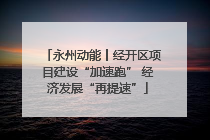 永州动能丨经开区项目建设“加速跑” 经济发展“再提速”