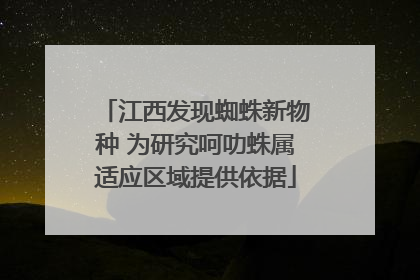 江西发现蜘蛛新物种 为研究呵叻蛛属适应区域提供依据
