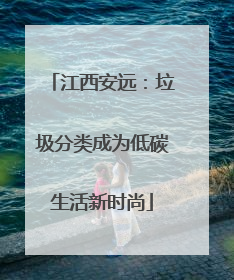 江西安远：垃圾分类成为低碳生活新时尚